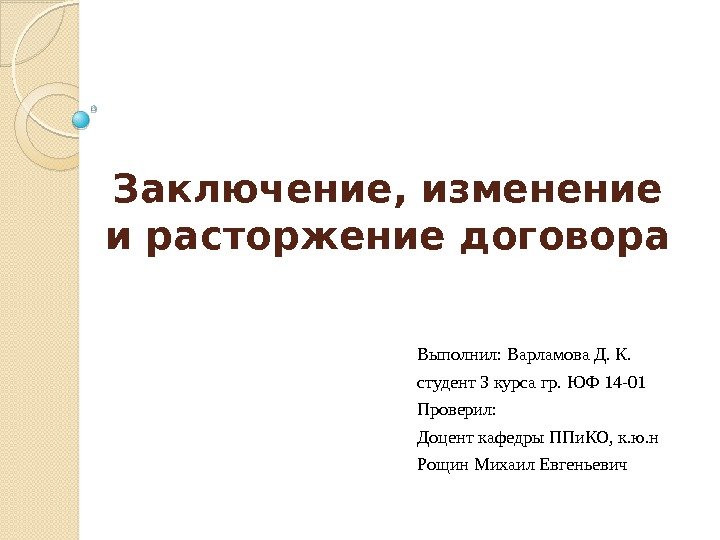 Заключение, изменение и расторжение договора Выполнил: Варламова Д. К.  студент 3 курса гр.