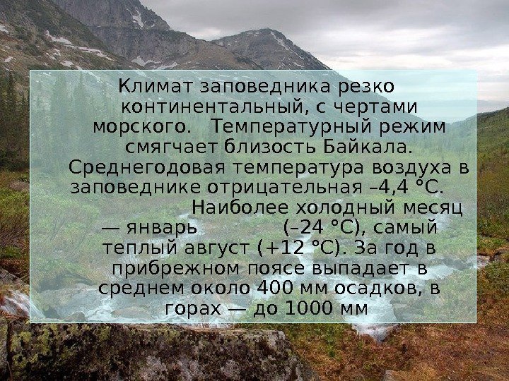  Климат заповедника резко континентальный, с чертами морского.  Температурный режим смягчает близость Байкала.