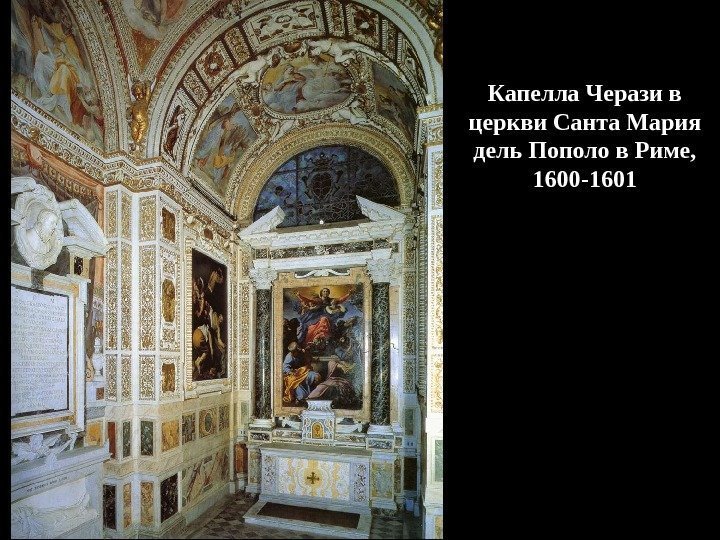 Капелла Черази в церкви Санта Мария дель Пополо в Риме,  1600 -1601 