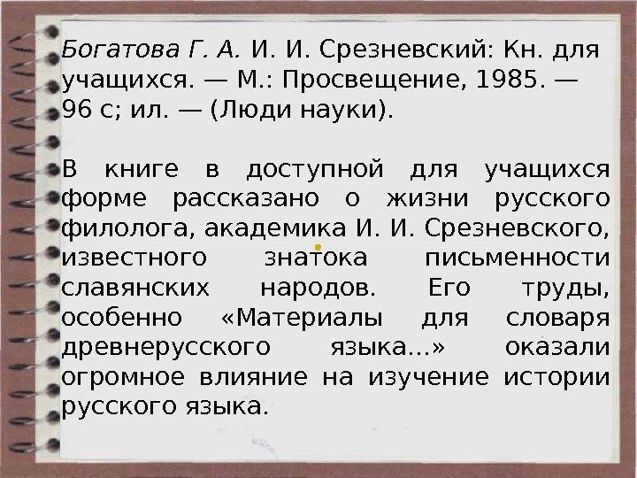 Богатова Г. А. И. И. Срезневский: Кн. для учащихся. — М. : Просвещение, 1985.