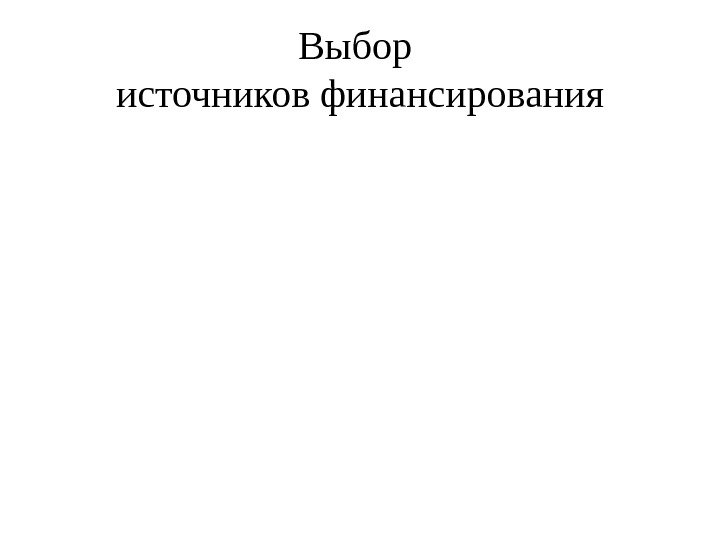 Выбор источников финансирования 