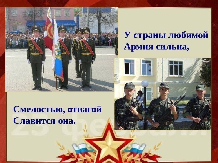   Смелостью, отвагой Славится она. У страны любимой Армия сильна, 