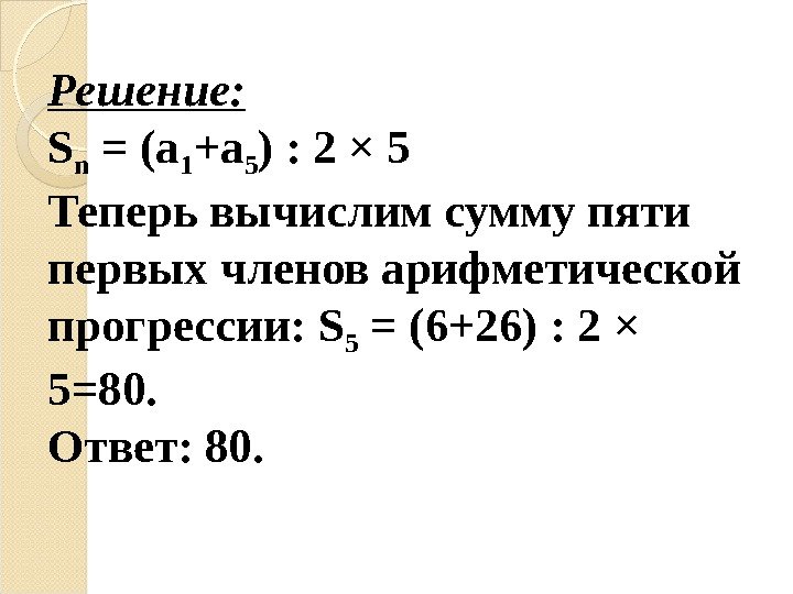 Решение:  S n = (а 1 +а 5 ) : 2 × 5