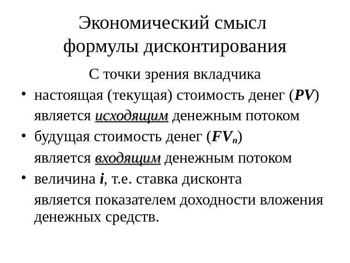 Экономический смысл формулы дисконтирования С точки зрения вкладчика • настоящая (текущая) стоимость денег (