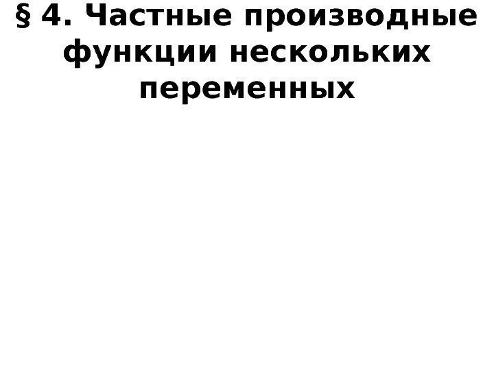   § 4. Частные производные функции нескольких переменных 