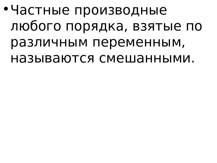   • Частные производные любого порядка, взятые по различным переменным,  называются смешанными.