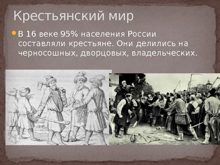  В 16 веке 95 населения России составляли крестьяне. Они делились на черносошных, дворцовых,
