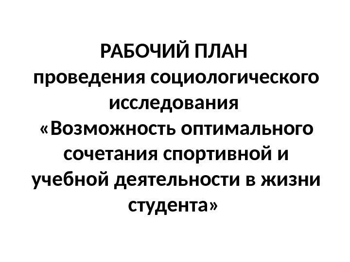 РАБОЧИЙ ПЛАН проведения социологического исследования  «Возможность оптимального сочетания спортивной и учебной деятельности в