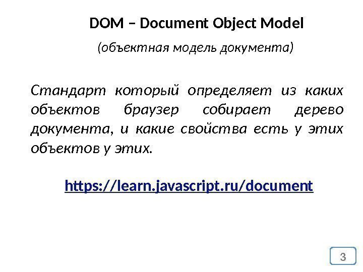 3 DOM – Document Object Model (объектная модель документа) Стандарт который определяет из каких