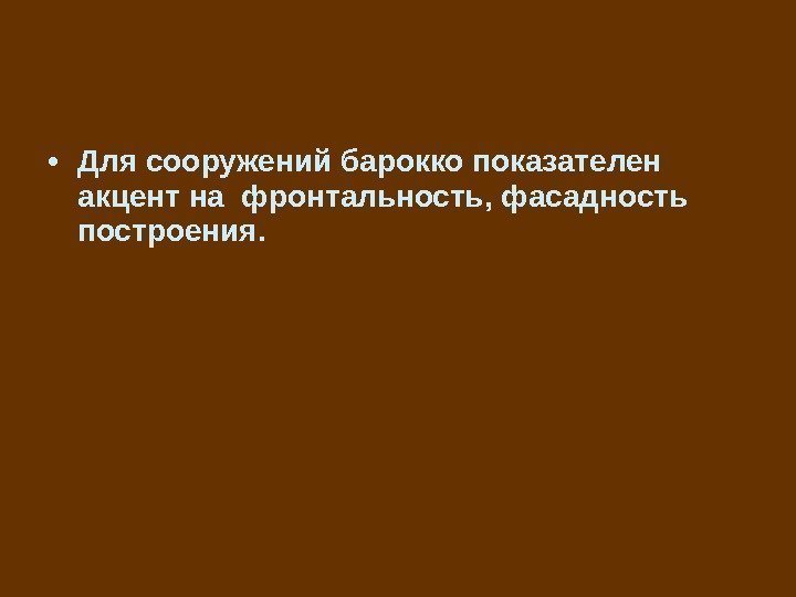  • Для сооружений барокко показателен акцент на фронтальность, фасадность построения. 