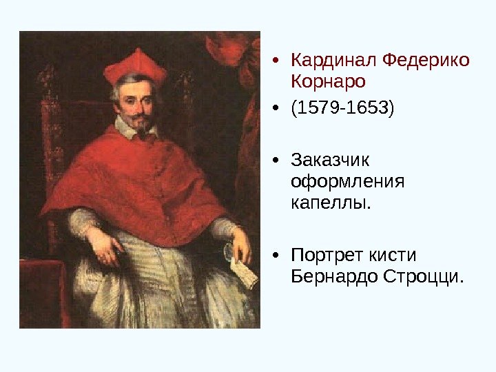  • Кардинал Федерико Корнаро • (1579 -1653) • Заказчик оформления капеллы.  •