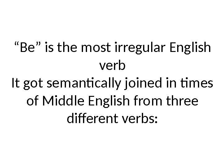 “ Be” is the most irregular English verb It got semantically joined in times