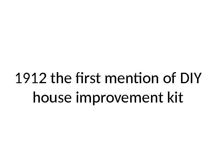 1912 the first mention of DIY house improvement kit 