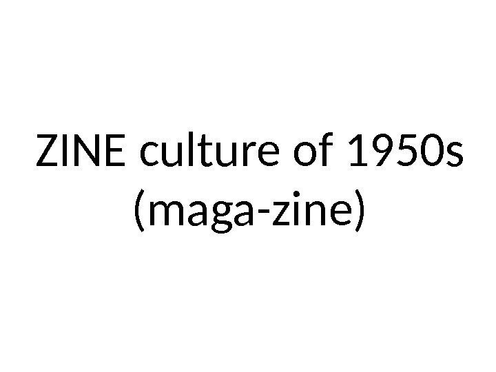 ZINE culture of 1950 s (maga-zine) 