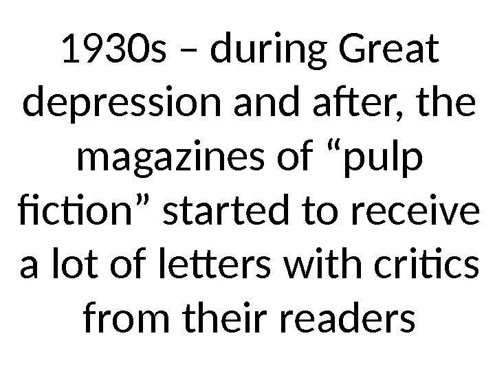 1930 s – during Great depression and after, the magazines of “pulp fiction” started