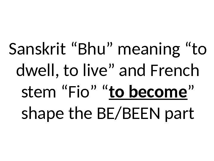 Sanskrit “Bhu” meaning “to dwell, to live” and French stem “Fio” “ to become