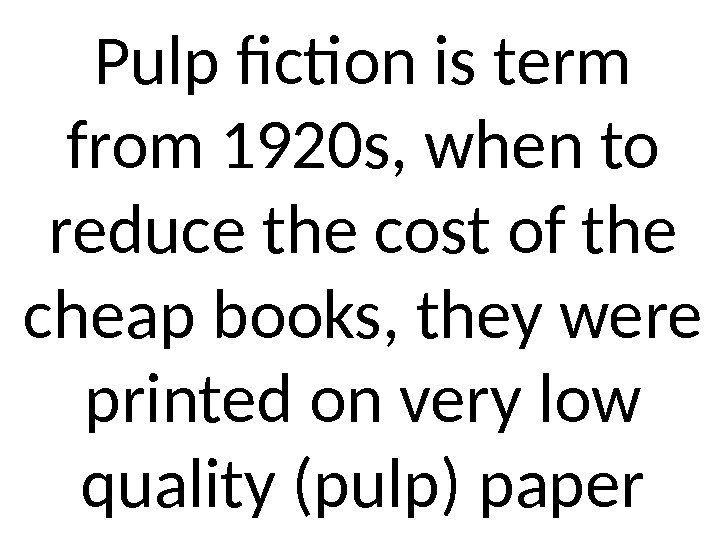 Pulp fiction is term from 1920 s, when to reduce the cost of the