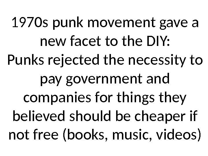 1970 s punk movement gave a new facet to the DIY: Punks rejected the