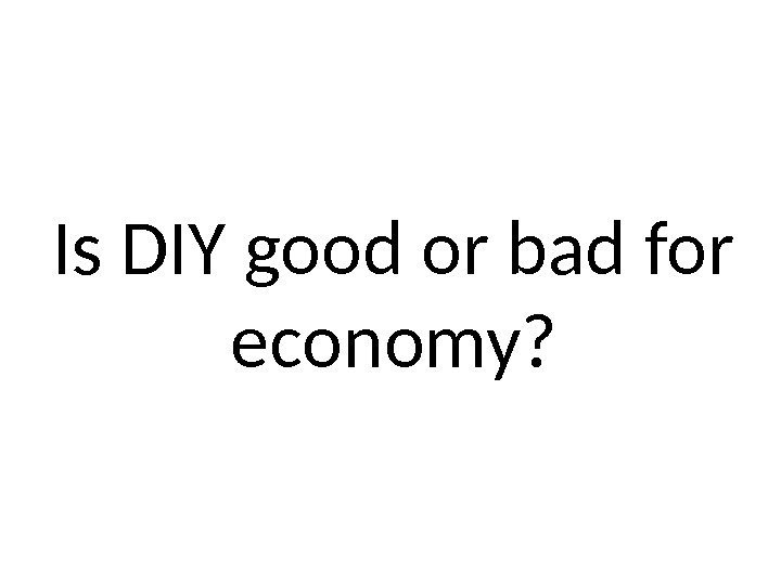 Is DIY good or bad for economy? 