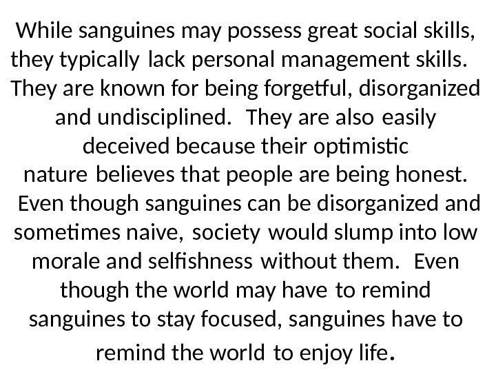While sanguines may possess great social skills,  they typically lack personal management skills.