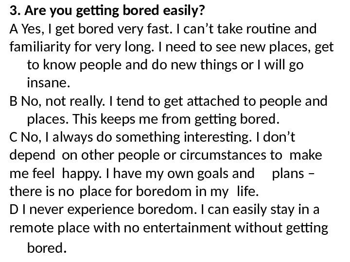 3. Are you getting bored easily? A Yes, I get bored very fast. I