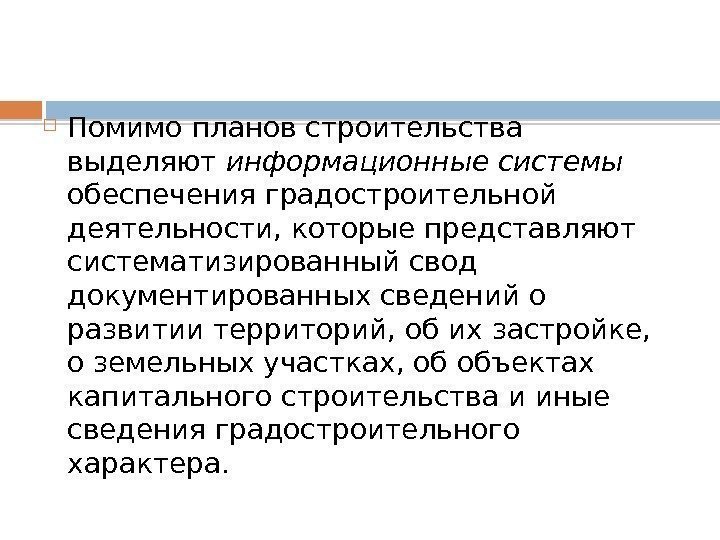  Помимо планов строительства выделяют информационные системы обеспечения градостроительной деятельности, которые представляют систематизированный свод