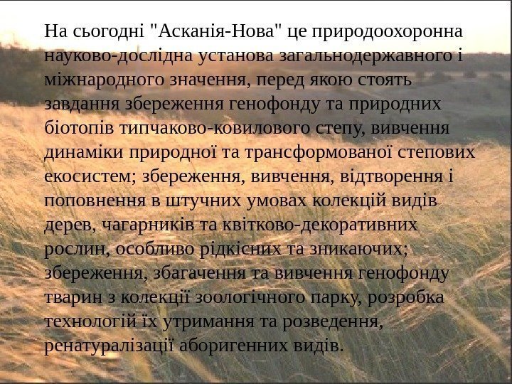 На сьогодні Асканія-Нова це природоохоронна науково-дослідна установа загальнодержавного і міжнародного значення, перед якою стоять