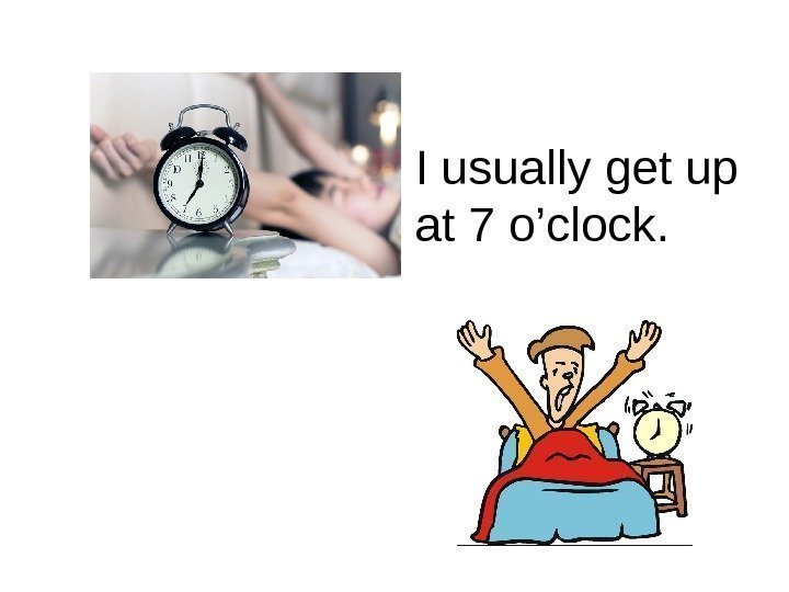   I usually get up at 7 o’clock. 