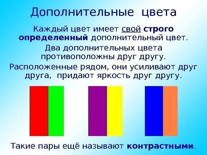 Каждый цвет имеет свой  строго определенный дополнительный цвет. Два дополнительных цвета противоположны другу.