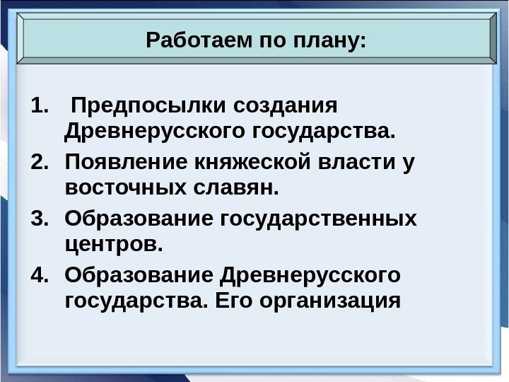 1.  Предпосылки создания Древнерусского государства. 2. Появление княжеской власти у восточных славян. 3.