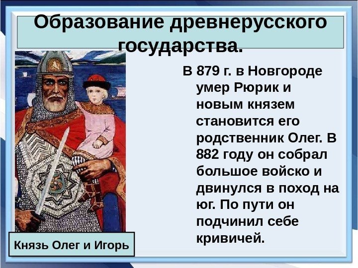 Образование древнерусского государства. В 879 г. в Новгороде умер Рюрик и новым князем становится