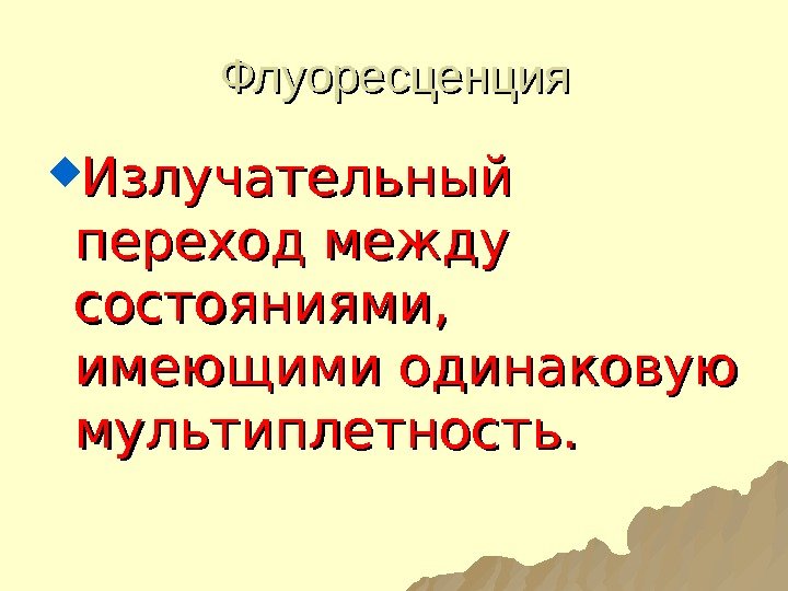 Флуоресценция Излучательный переход между состояниями,  имеющими одинаковую мультиплетность. 