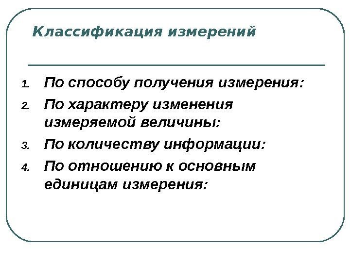 Классификация измерений 1. По способу получения измерения: 2. По характеру изменения измеряемой величины: 3.