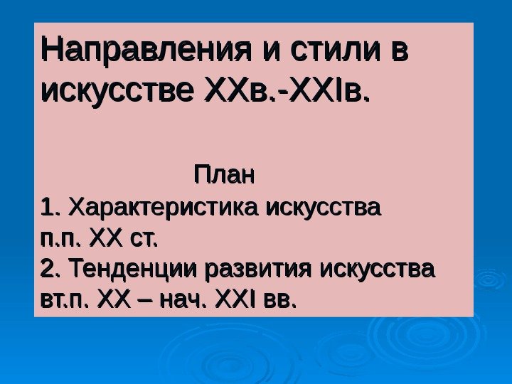 Направления и стили в искусстве ХХв. -- ХХХХ II в. в. План 1. Характеристика