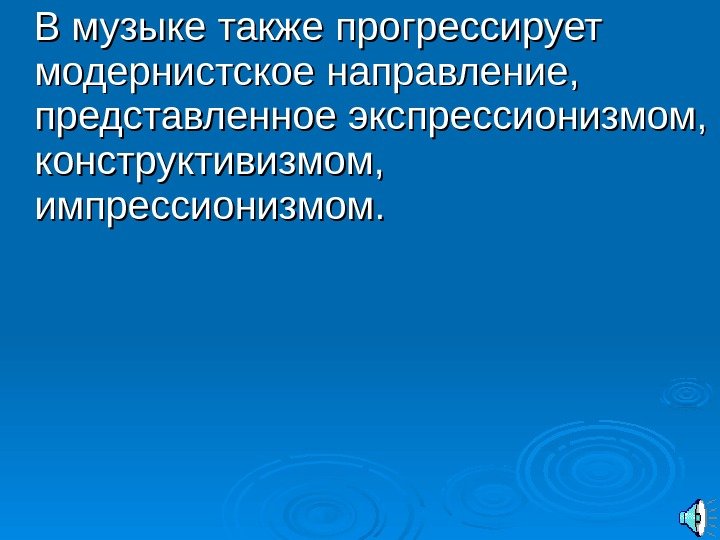   В музыке также прогрессирует модернистское направление,  представленное экспрессионизмом,  конструктивизмом, 