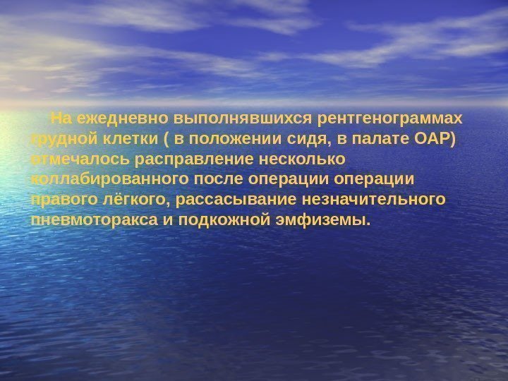 На ежедневно выполнявшихся рентгенограммах грудной клетки ( в положении сидя, в палате ОАР) отмечалось