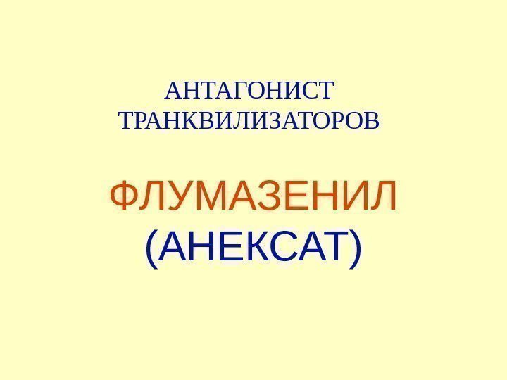 АНТАГОНИСТ ТРАНКВИЛИЗАТОРОВ ФЛУМАЗЕНИЛ (АНЕКСАТ) 