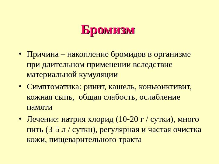 Бромизм  • Причина – накопление бромидов в организме при длительном применении вследствие материальной