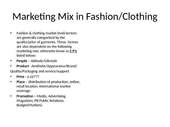 Marketing Mix in Fashion/Clothing • Fashion & clothing market level/sectors are generally categorised by