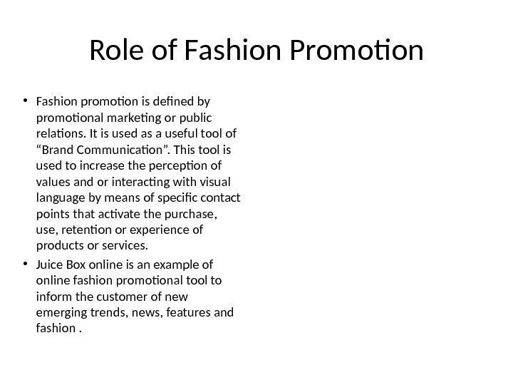 Role of Fashion Promotion • Fashion promotion is defined by promotional marketing or public