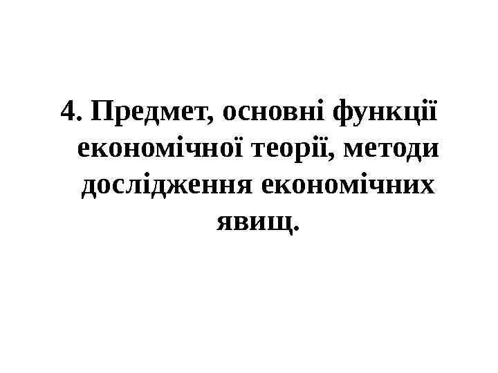   4. Предмет, основні функції економічної теорії, методи дослідження економічних явищ. 