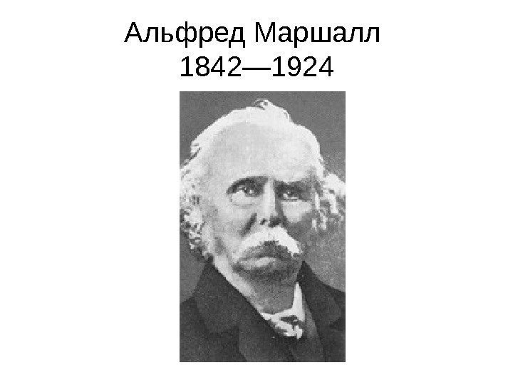   Альфред Маршалл 1842— 1924 