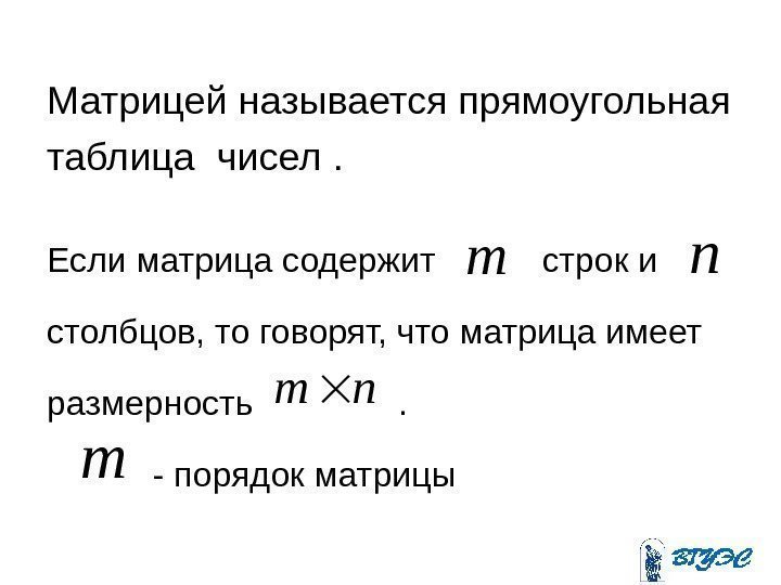 Матрицей называется прямоугольная таблица чисел. Если матрица содержит  строк и  столбцов, то