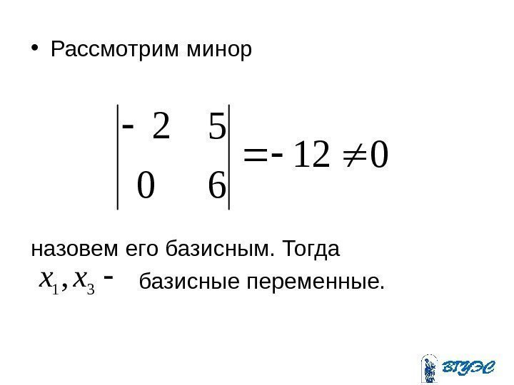  • Рассмотрим минор назовем его базисным. Тогда    базисные переменные. 