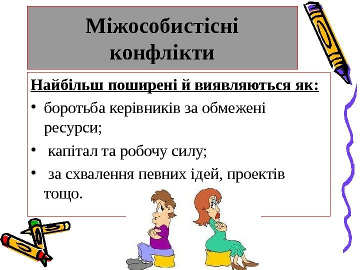 Міжособистісні конфлікти Найбільш поширені й виявляються як:  • боротьба керівників за обмежені ресурси;