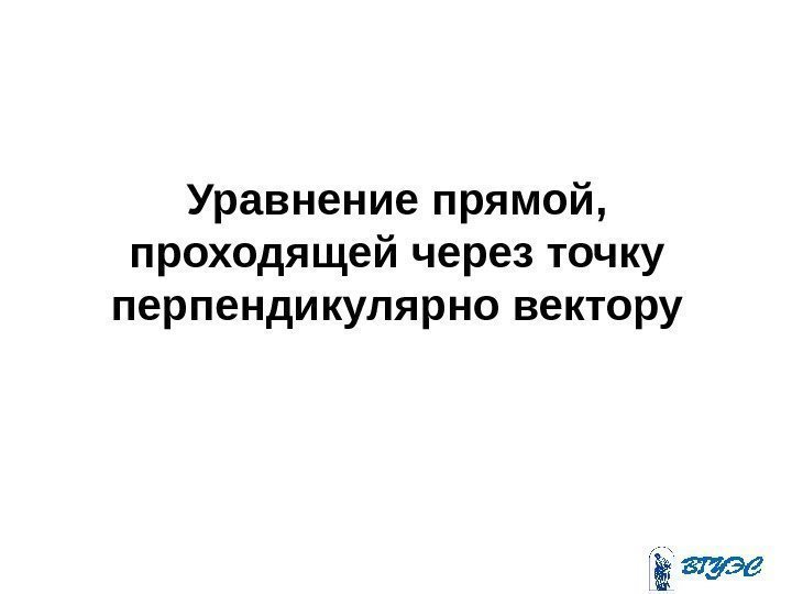 Уравнение прямой,  проходящей через точку перпендикулярно вектору 