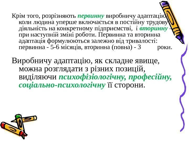 Крім того, розрізняють первинну виробничу адаптацію,  коли людина уперше включається в постійну трудову