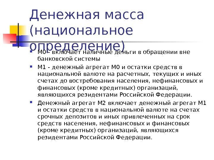 Денежная масса (национальное определение) М 0 - включает наличные деньги в обращении вне банковской