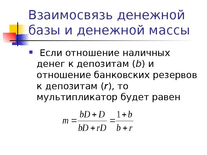 Взаимосвязь денежной базы и денежной массы  Если отношение наличных денег к депозитам (