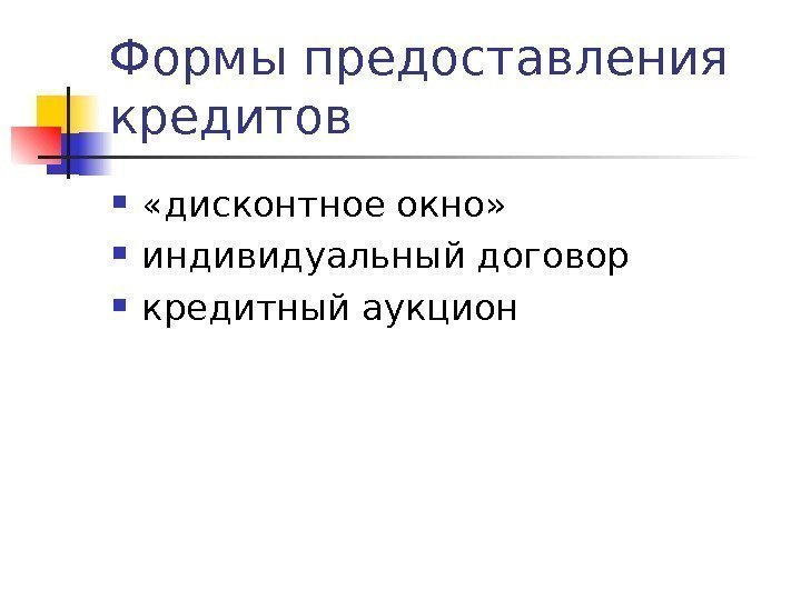 Формы предоставления кредитов  «дисконтное окно»  индивидуальный договор кредитный аукцион 